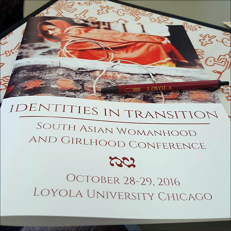 Identities in Transition: South Asian Womanhood and Girlhood Conference took place at Loyola University Chicago, October 28 and 29, 2016.